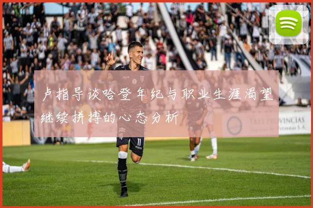 卢指导谈哈登年纪与职业生涯渴望继续拼搏的心态分析