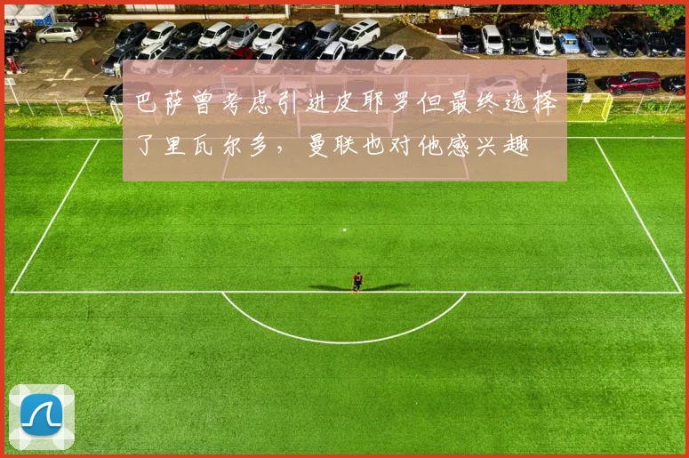 巴萨曾考虑引进皮耶罗但最终选择了里瓦尔多，曼联也对他感兴趣